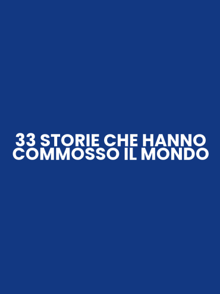 33 STORIE CHE HANNO COMMOSSO IL MONDO