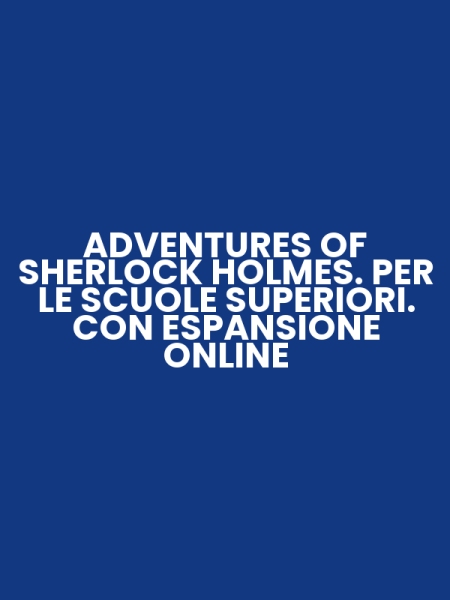 ADVENTURES OF SHERLOCK HOLMES. PER LE SCUOLE SUPERIORI. CON ESPANSIONE ONLINE