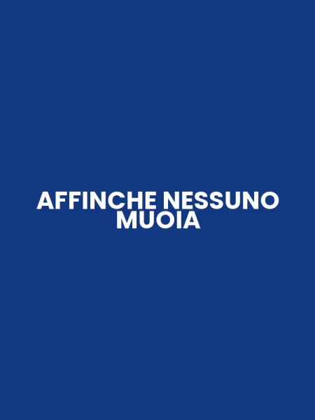 AFFINCHE NESSUNO MUOIA