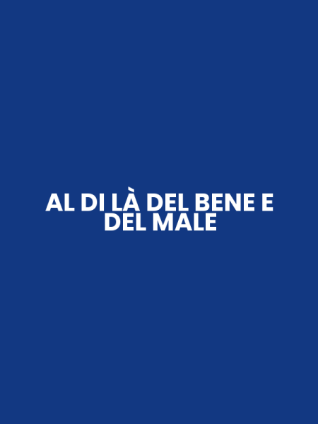AL DI LÀ DEL BENE E DEL MALE