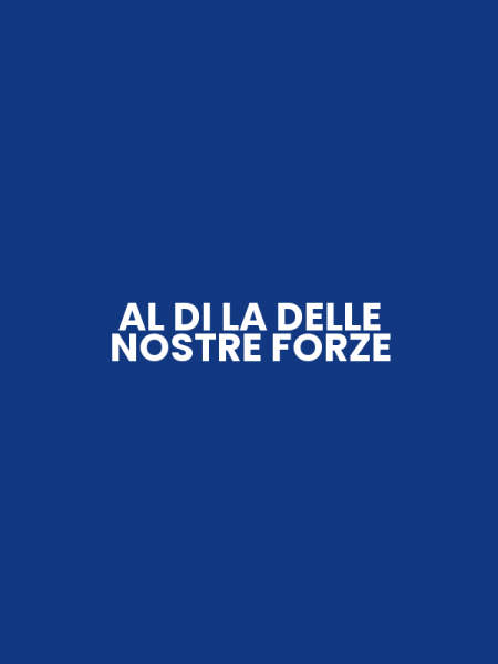 AL DI LA DELLE NOSTRE FORZE