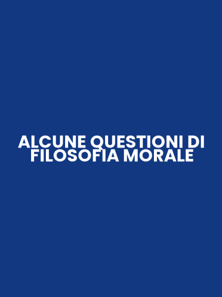 ALCUNE QUESTIONI DI FILOSOFIA MORALE
