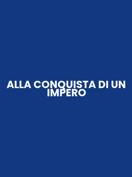 ALLA CONQUISTA DI UN IMPERO