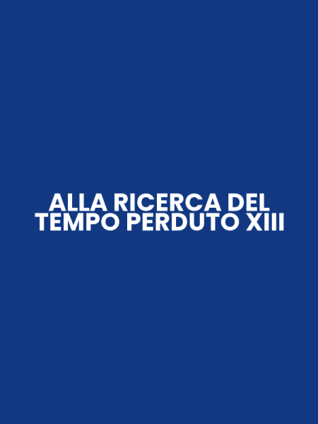 ALLA RICERCA DEL TEMPO PERDUTO XIII