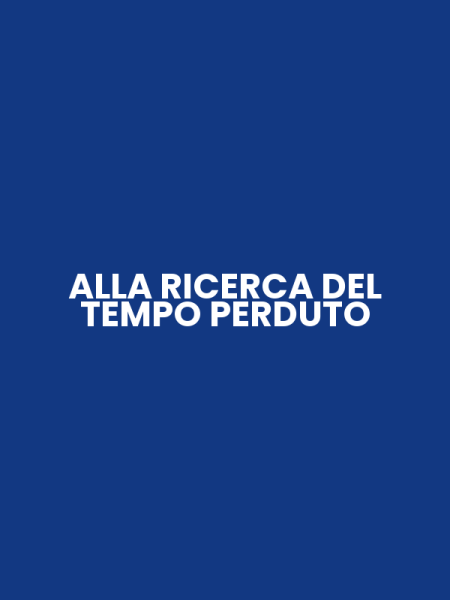 ALLA RICERCA DEL TEMPO PERDUTO