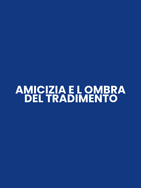 AMICIZIA E L OMBRA DEL TRADIMENTO