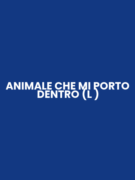ANIMALE CHE MI PORTO DENTRO (L )
