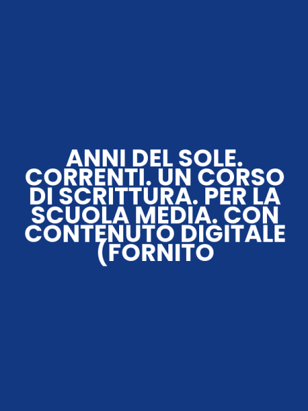 ANNI DEL SOLE. CORRENTI. UN CORSO DI SCRITTURA. PER LA SCUOLA MEDIA. CON CONTENUTO DIGITALE (FORNITO