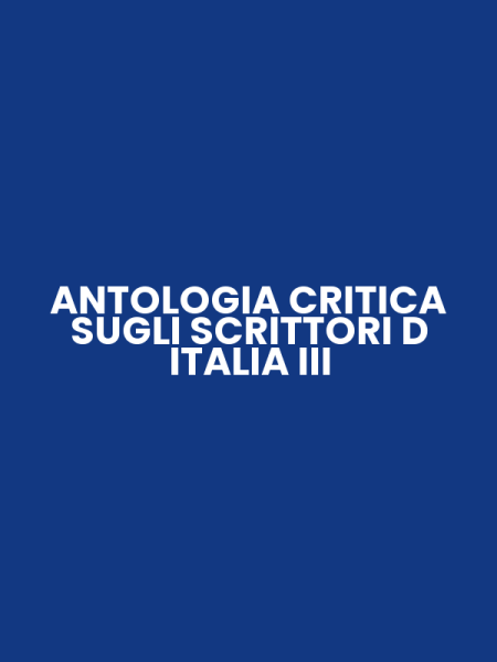 ANTOLOGIA CRITICA SUGLI SCRITTORI D ITALIA III