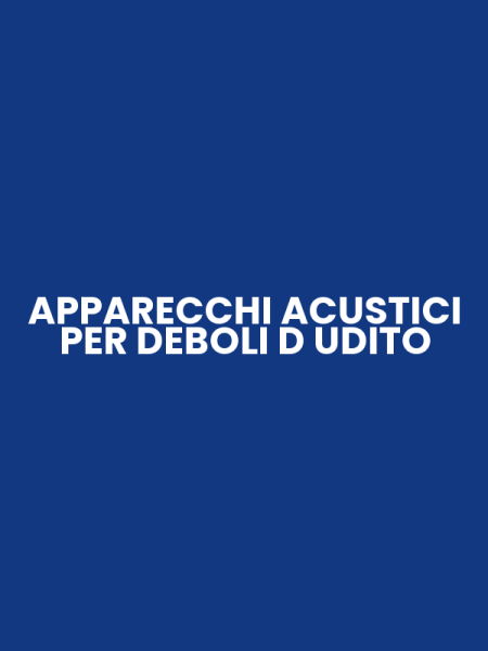 APPARECCHI ACUSTICI PER DEBOLI D UDITO