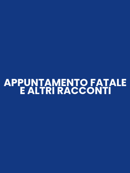 APPUNTAMENTO FATALE E ALTRI RACCONTI