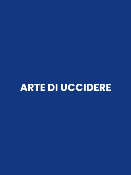 ARTE DI UCCIDERE