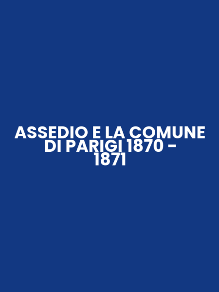 ASSEDIO E LA COMUNE DI PARIGI 1870 - 1871