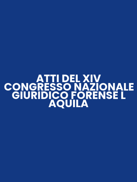 ATTI DEL XIV CONGRESSO NAZIONALE GIURIDICO FORENSE L AQUILA