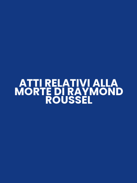 ATTI RELATIVI ALLA MORTE DI RAYMOND ROUSSEL