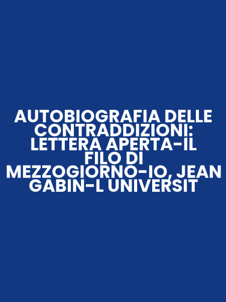 AUTOBIOGRAFIA DELLE CONTRADDIZIONI: LETTERA APERTA-IL FILO DI MEZZOGIORNO-IO, JEAN GABIN-L UNIVERSIT