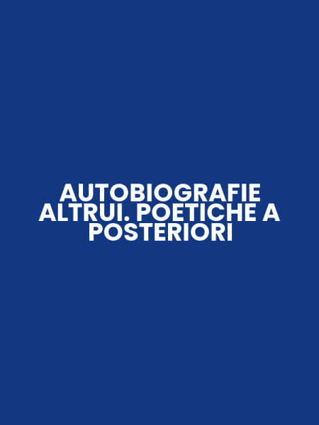 AUTOBIOGRAFIE ALTRUI. POETICHE A POSTERIORI