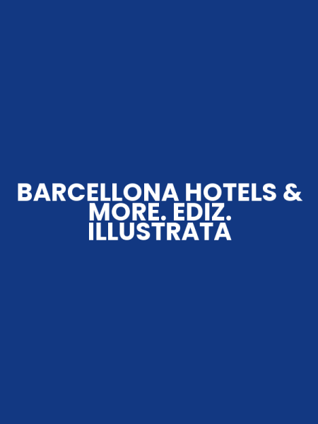 BARCELLONA HOTELS & MORE. EDIZ. ILLUSTRATA