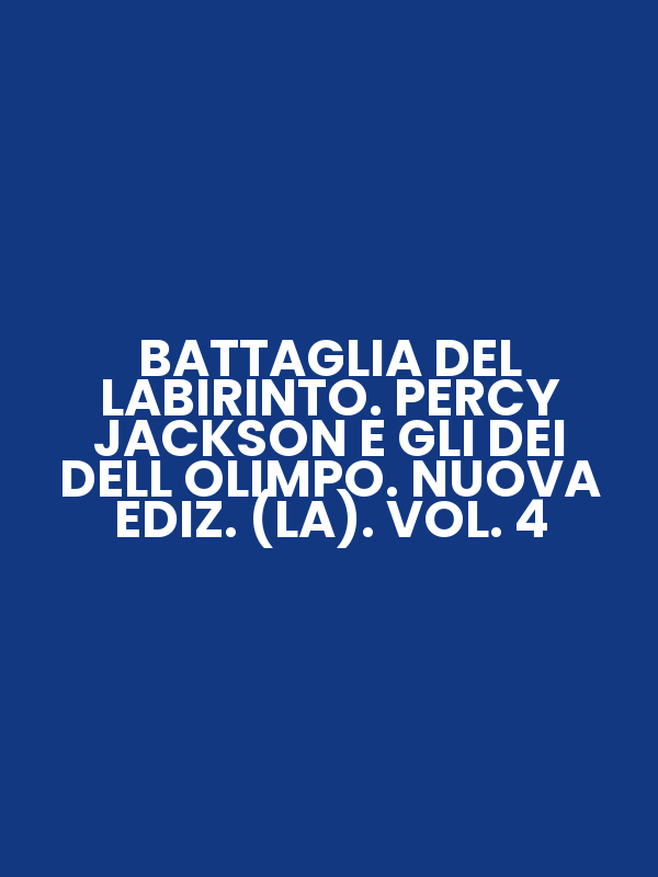 BATTAGLIA DEL LABIRINTO. PERCY JACKSON E GLI DEI DELL OLIMPO. NUOVA EDIZ. (LA). VOL. 4