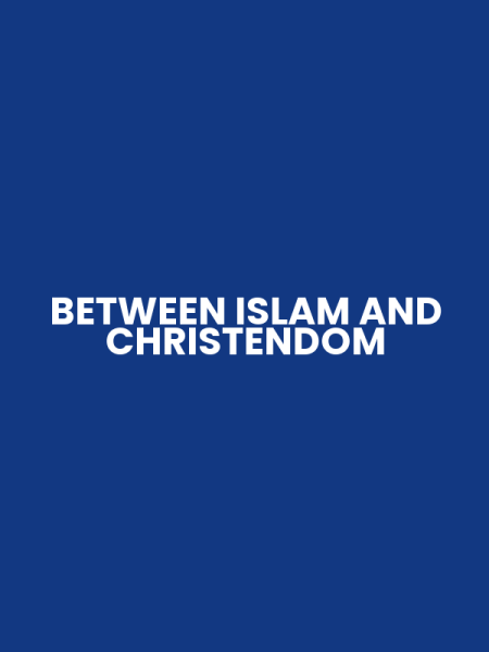 BETWEEN ISLAM AND CHRISTENDOM