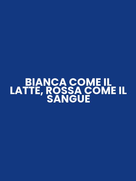 BIANCA COME IL LATTE, ROSSA COME IL SANGUE