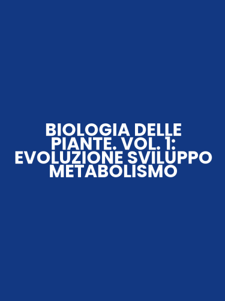 BIOLOGIA DELLE PIANTE. VOL. 1: EVOLUZIONE SVILUPPO METABOLISMO