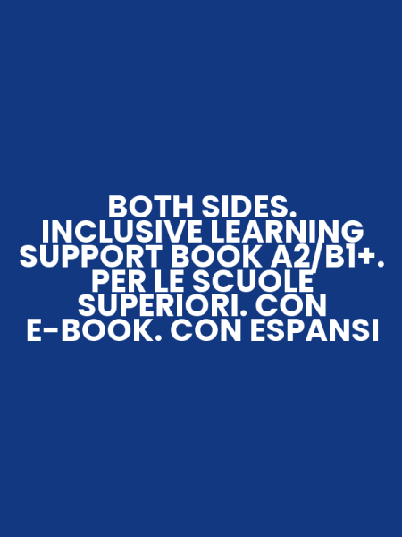 BOTH SIDES. INCLUSIVE LEARNING SUPPORT BOOK A2/B1+. PER LE SCUOLE SUPERIORI. CON E-BOOK. CON ESPANSI