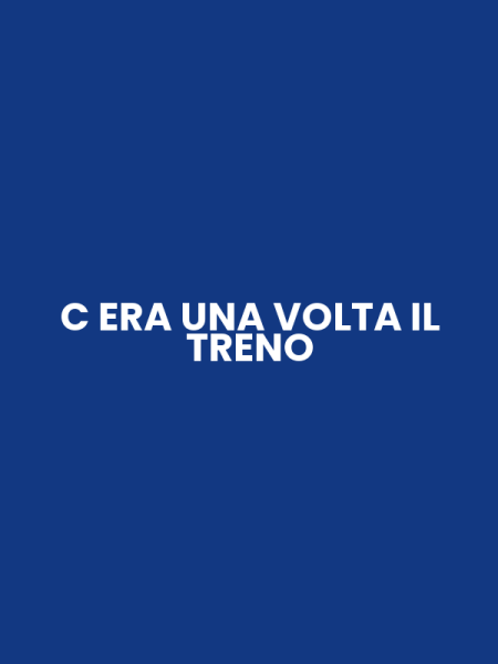 C ERA UNA VOLTA IL TRENO