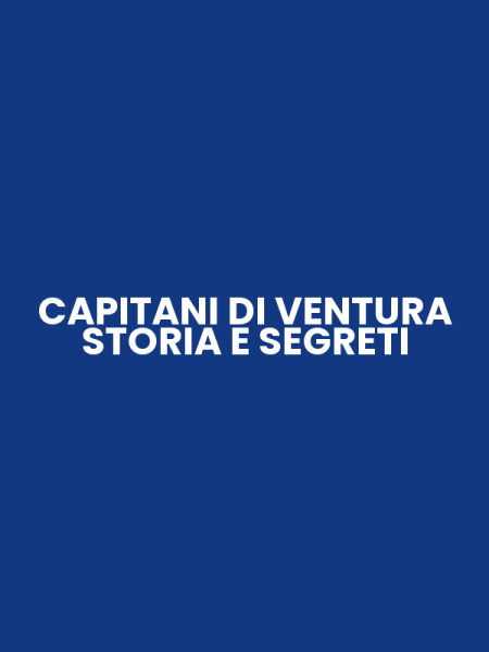 CAPITANI DI VENTURA STORIA E SEGRETI