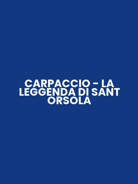 CARPACCIO - LA LEGGENDA DI SANT ORSOLA