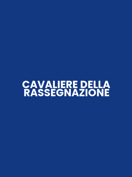 CAVALIERE DELLA RASSEGNAZIONE