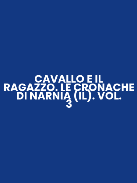 CAVALLO E IL RAGAZZO. LE CRONACHE DI NARNIA (IL). VOL. 3