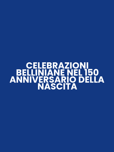 CELEBRAZIONI BELLINIANE NEL 150 ANNIVERSARIO DELLA NASCITA
