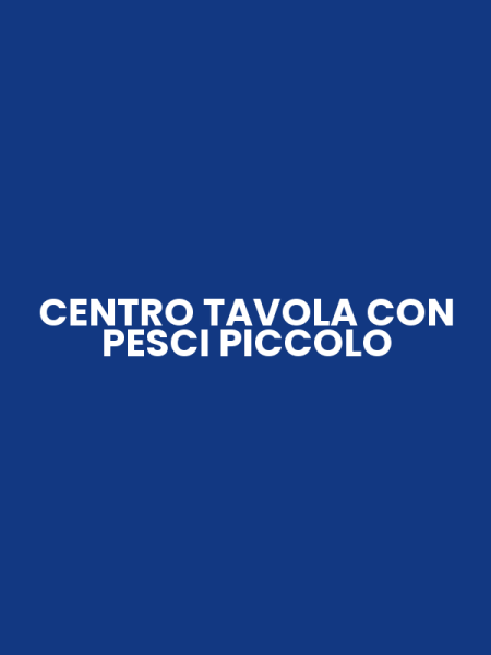 CENTRO TAVOLA CON PESCI PICCOLO