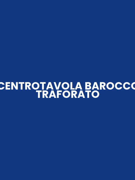 CENTROTAVOLA BAROCCO TRAFORATO