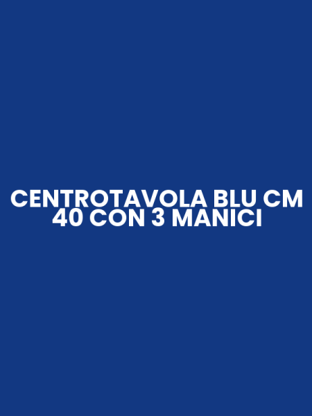 CENTROTAVOLA BLU CM 40 CON 3 MANICI