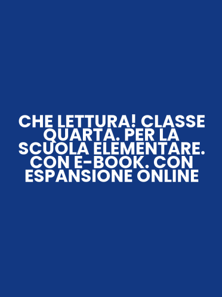 CHE LETTURA! CLASSE QUARTA. PER LA SCUOLA ELEMENTARE. CON E-BOOK. CON ESPANSIONE ONLINE