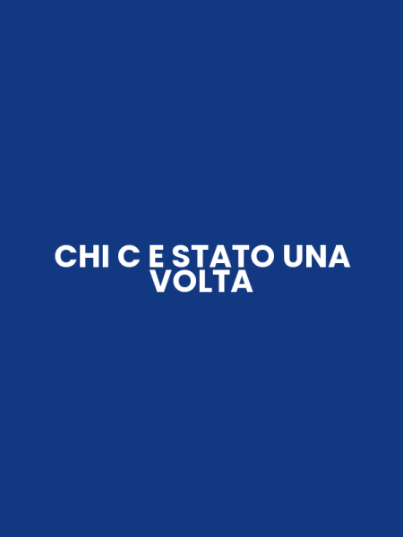 CHI C E STATO UNA VOLTA
