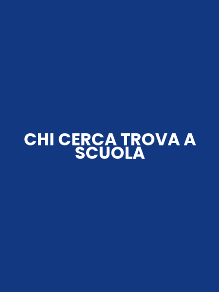 CHI CERCA TROVA A SCUOLA