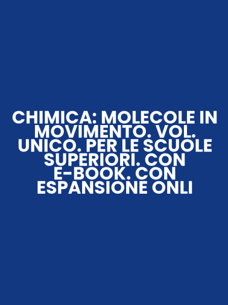 CHIMICA: MOLECOLE IN MOVIMENTO. VOL. UNICO. PER LE SCUOLE SUPERIORI. CON E-BOOK. CON ESPANSIONE ONLI