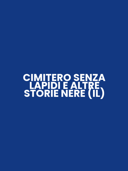 CIMITERO SENZA LAPIDI E ALTRE STORIE NERE (IL)