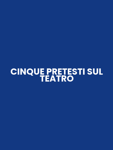 CINQUE PRETESTI SUL TEATRO