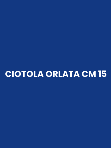 CIOTOLA ORLATA CM 15