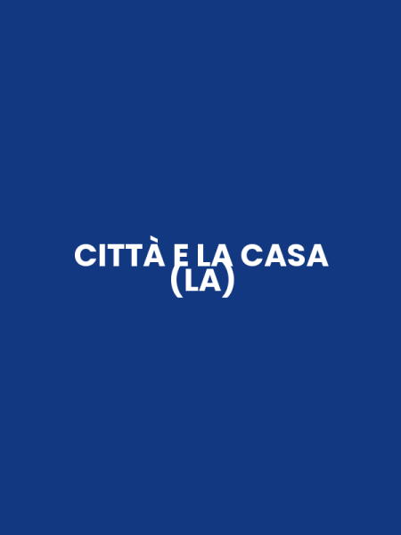 CITTÀ E LA CASA (LA)