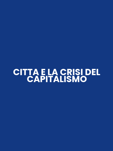 CITTA E LA CRISI DEL CAPITALISMO