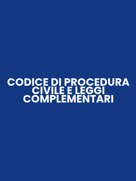 CODICE DI PROCEDURA CIVILE E LEGGI COMPLEMENTARI