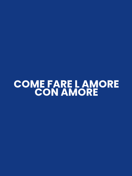 COME FARE L AMORE CON AMORE
