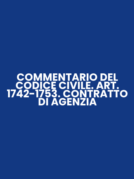 COMMENTARIO DEL CODICE CIVILE. ART. 1742-1753. CONTRATTO DI AGENZIA