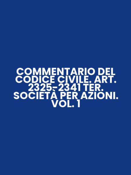 COMMENTARIO DEL CODICE CIVILE. ART. 2325-2341 TER. SOCIETÀ PER AZIONI. VOL. 1