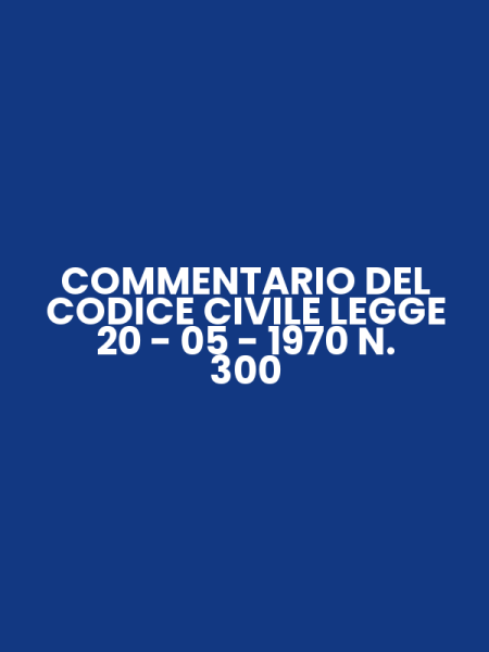 COMMENTARIO DEL CODICE CIVILE LEGGE 20 - 05 - 1970 N. 300